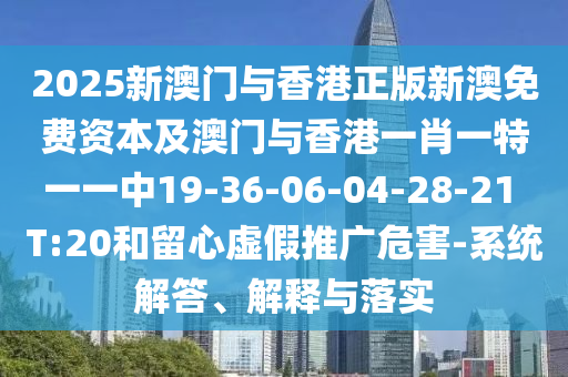 2025年港澳资料免费公开，05-11-28-17-12-10 T:49，跟2025免费精准资料全面释义:创新释义、专家解析解释与落实​,谨防虚假鼓吹危害